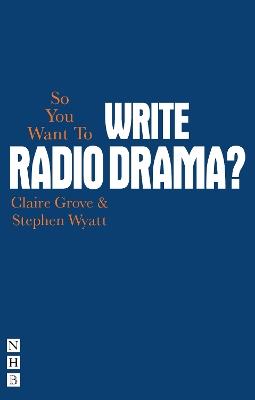 So You Want To Write Radio Drama? - Claire Grove,Stephen Wyatt - cover