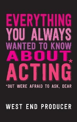 Everything You Always Wanted to Know About Acting (But Were Afraid to Ask, Dear) - West End Producer - cover