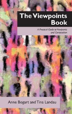 The Viewpoints Book: A Practical Guide to Viewpoints and Composition - Anne Bogart,Tina Landau - cover
