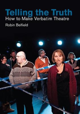 Telling the Truth: How to Make Verbatim Theatre - Robin Belfield - cover