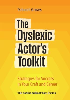 The Dyslexic Actor's Toolkit: Strategies for Success in Your Craft and Career - Deborah Groves - cover
