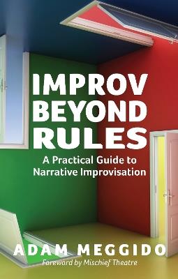 Improv Beyond Rules: A Practical Guide to Narrative Improvisation - Adam Meggido - cover