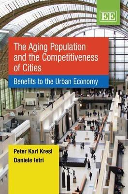 The Aging Population and the Competitiveness of Cities: Benefits to the Urban Economy - Peter Karl Kresl,Daniele Ietri - cover