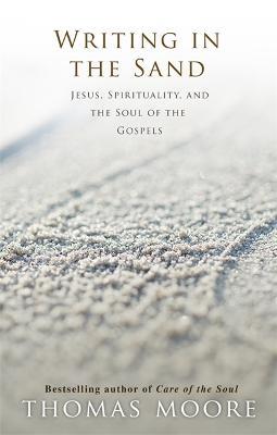 Writing in the Sand: Jesus, Spirituality and the Soul of the Gospels - Thomas Moore - cover