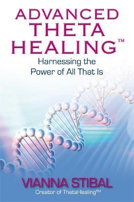 Advanced ThetaHealing®: Harnessing the Power of All That Is - Vianna Stibal - cover