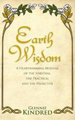 Earth Wisdom: A Heart-Warming Mixture of the Spiritual, the Practical and the Proactive