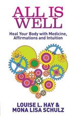 All Is Well: Heal Your Body with Medicine, Affirmations and Intuition