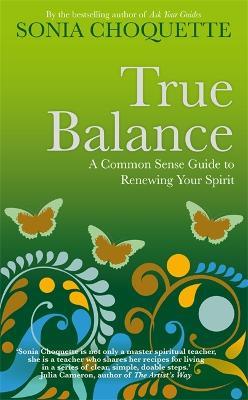 True Balance: A Common Sense Guide to Renewing Your Spirit - Sonia Choquette - cover