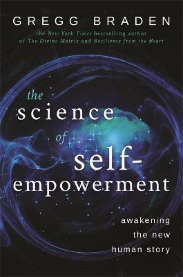 The Science of Self-Empowerment: Awakening the New Human Story - Gregg Braden - cover
