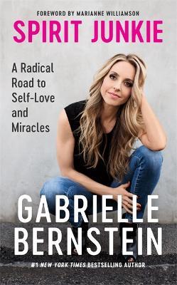 Spirit Junkie: A Radical Road to Self-Love and Miracles - Gabrielle Bernstein - cover