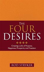 The Four Desires: Creating a Life of Purpose, Happiness, Prosperity and Freedom