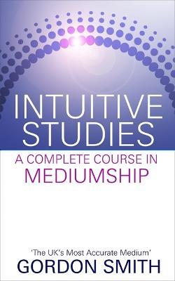 Intuitive Studies: A Complete Course in Mediumship - Gordon Smith - cover