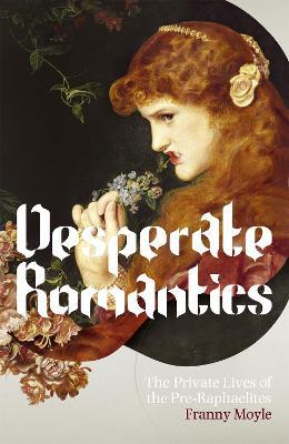 Desperate Romantics - Franny Moyle - cover