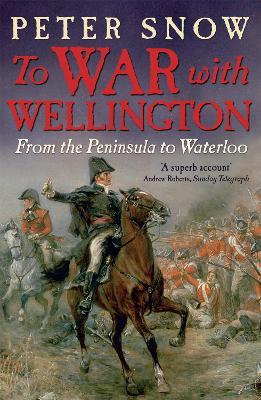 To War with Wellington: From the Peninsula to Waterloo - Peter Snow - cover