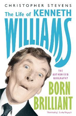 Kenneth Williams: Born Brilliant: The Life of Kenneth Williams - Christopher Stevens - cover