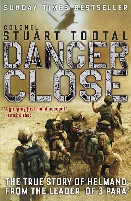 Danger Close: The True Story of Helmand from the Leader of 3 PARA - Stuart Tootal - cover