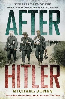 After Hitler: The Last Days of the Second World War in Europe - Michael Jones - cover