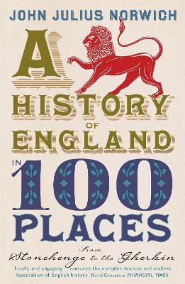 A History of England in 100 Places: From Stonehenge to the Gherkin - John Julius Norwich,John Julius Norwich - cover