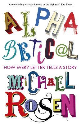 Alphabetical: How Every Letter Tells a Story - Michael Rosen - cover