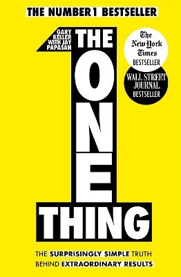 The One Thing: The Surprisingly Simple Truth Behind Extraordinary Results: Achieve your goals with one of the world's bestselling success books - Gary Keller - cover