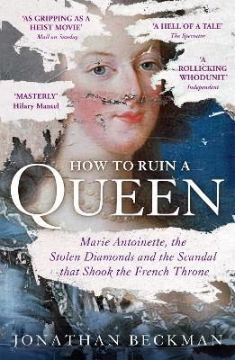 How to Ruin a Queen: Marie Antoinette, the Stolen Diamonds and the Scandal that Shook the French Throne - Jonathan Beckman - cover