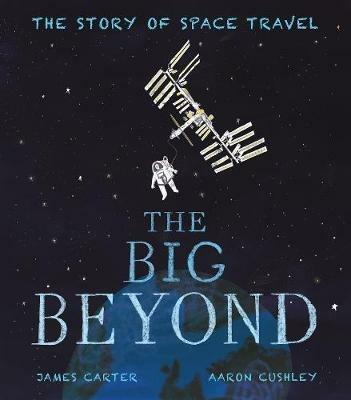 The Big Beyond: The Story of Space Travel - James Carter - cover