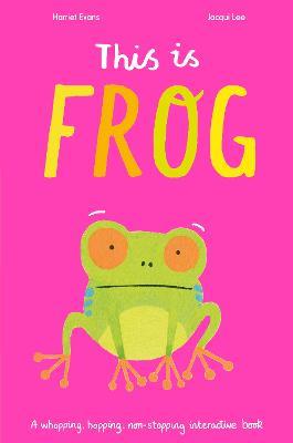This is Frog: A whopping, hopping, non-stopping interactive book - Harriet Evans,Jacqui Lee - cover