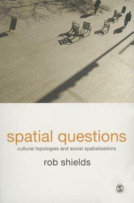 Spatial Questions: Cultural Topologies and Social Spatialisation - Rob Shields - cover