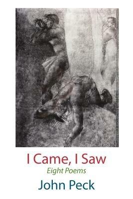 I Came, I Saw: Eight Poems - John Peck - cover