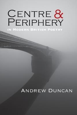 Centre and Periphery in Modern British Poetry - Andrew Duncan - cover