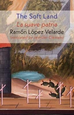 The Soft Land - Ramon Lopez Velarde - cover