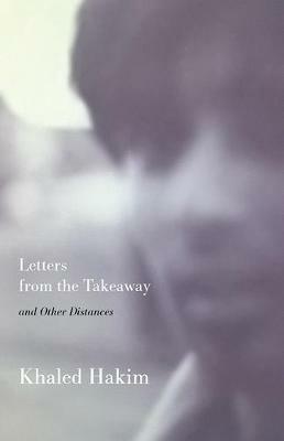 Letters from the Takeaway, & other distances - Khaled Hakim - cover