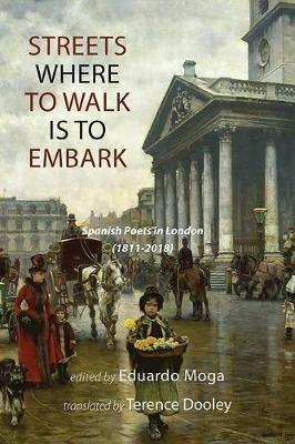 Streets Where to Walk Is to Embark: Spanish Poets in London 1811-2018 - cover