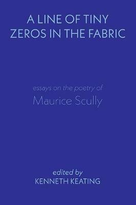 A Line of Tiny Zeros in the Fabric: Essays on the Poetry of Maurice Scully - cover