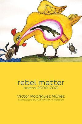 rebel matter: poems 2000-2021 - Victor Rodriguez Nunez - cover
