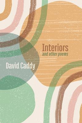 Interiors, and other poems - David Caddy - cover