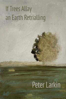 If Trees Allay an Earth Retrialling - Peter Larkin - cover