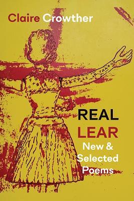 Real Lear: New and Selected Poems - Claire Crowther - cover