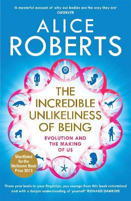 The Incredible Unlikeliness of Being: Evolution and the Making of Us - Alice Roberts - cover
