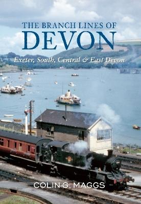 The Branch Lines of Devon Exeter, South, Central & East Devon - Colin Maggs - cover