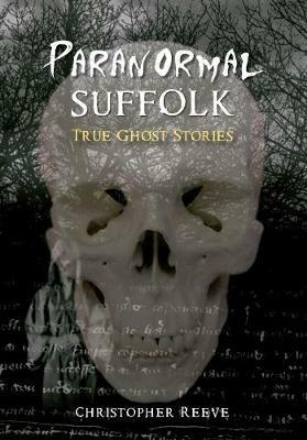 Paranormal Suffolk: True Ghost Stories - Christopher Reeve - cover