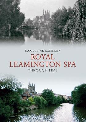 Royal Leamington Spa Through Time - Jacqueline Cameron - cover