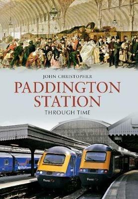 Paddington Station Through Time - John Christopher - cover