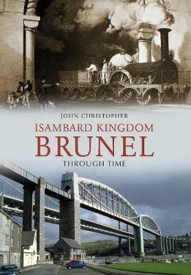 Isambard Kingdom Brunel Through Time - John Christopher - cover