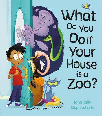 What Do You Do if Your House is a Zoo? - John Kelly,Steph Laberis - cover