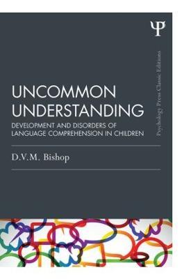 Uncommon Understanding (Classic Edition): Development and disorders of language comprehension in children - Dorothy V. M. Bishop - cover