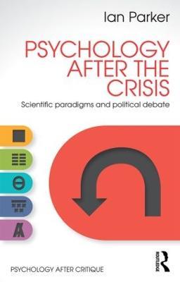 Psychology After the Crisis: Scientific paradigms and political debate - Ian Parker - cover