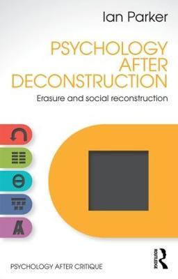 Psychology After Deconstruction: Erasure and social reconstruction - Ian Parker - cover