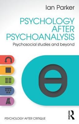 Psychology After Psychoanalysis: Psychosocial studies and beyond - Ian Parker - cover