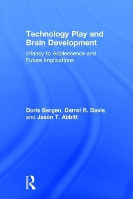 Technology Play and Brain Development: Infancy to Adolescence and Future Implications - Doris Bergen,Darrel R. Davis,Jason T. Abbitt - cover